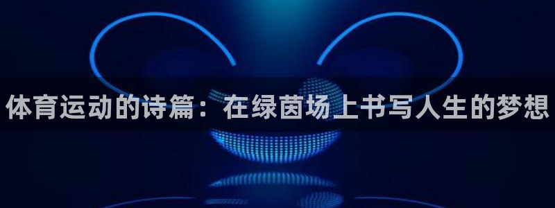 3377体育官网下载是干嘛的公司:体育运动的诗篇:在绿茵场上